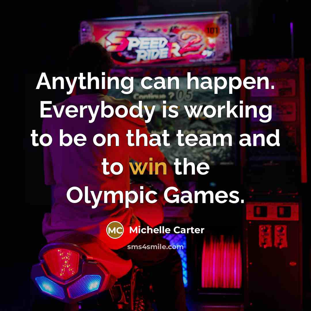 “Anything can happen. Everybody is working to be on that…” quote by Michelle Carter