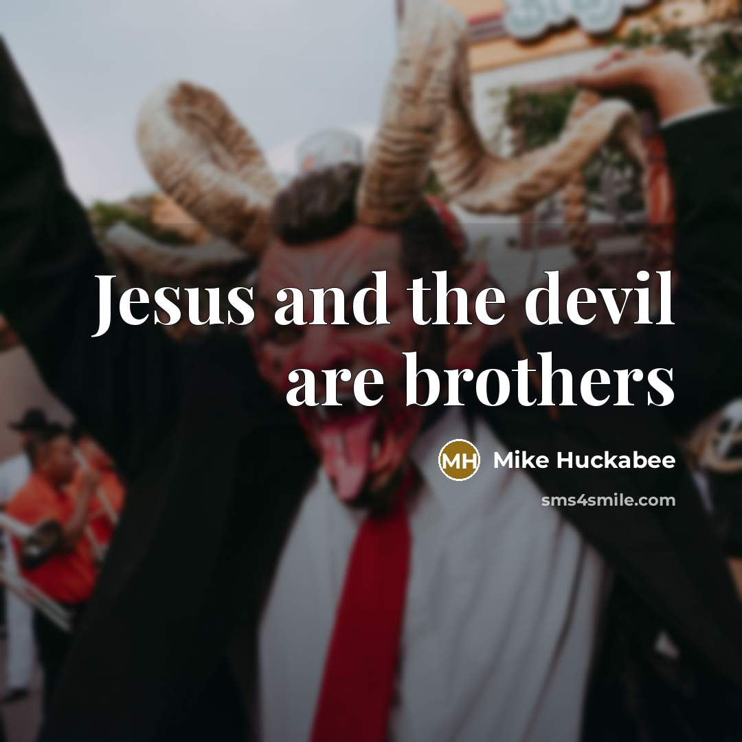 “Jesus and the devil are brothers…” quote by Mike Huckabee