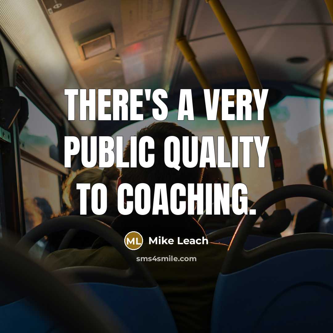 “There's a very public quality to coaching.…” quote by Mike Leach