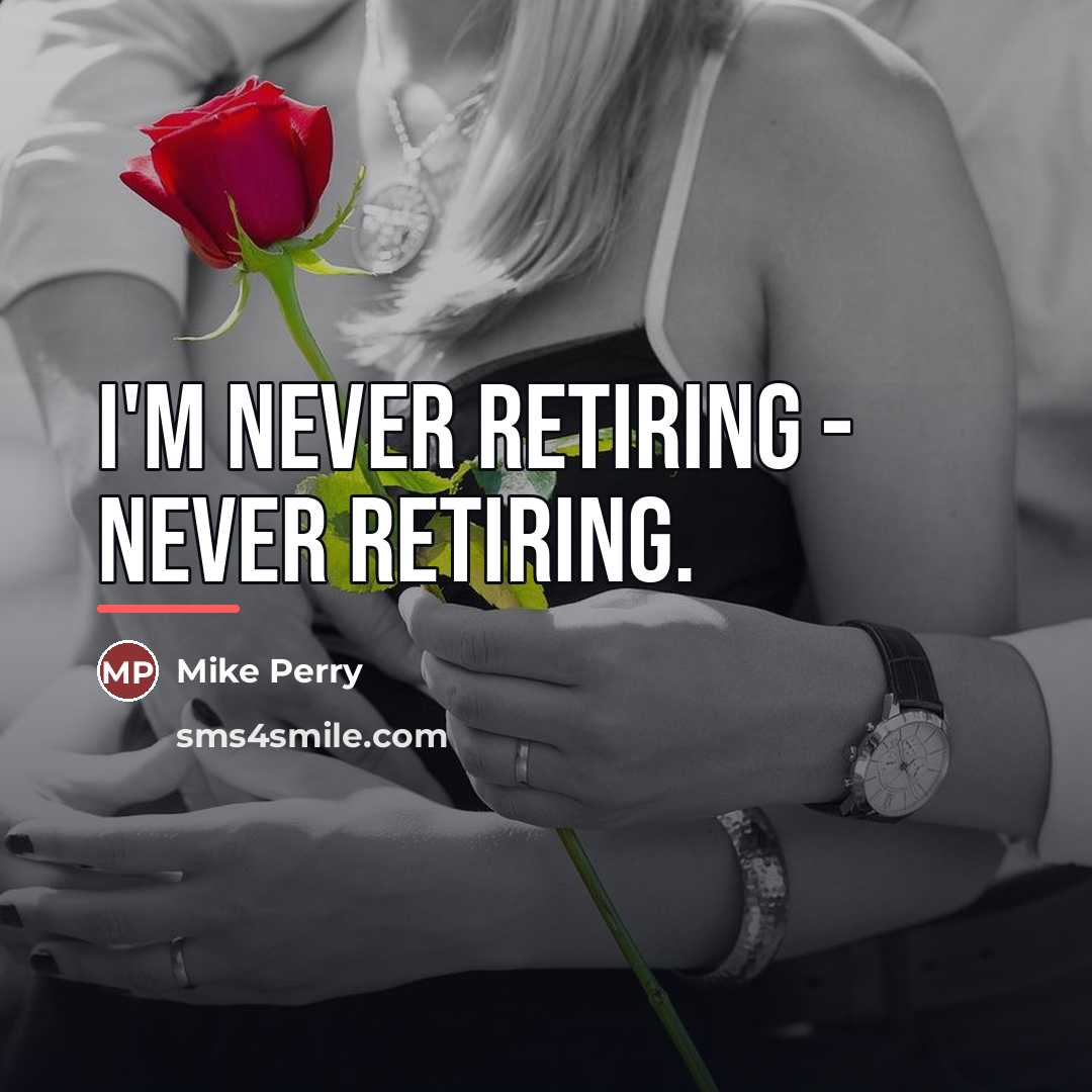 “I'm never retiring - never retiring.…” quote by Mike Perry