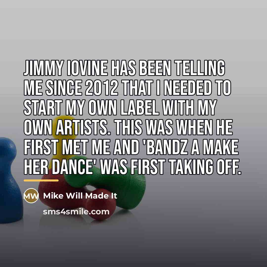 “Jimmy Iovine has been telling me since 2012 that I…” quote by Mike Will Made It