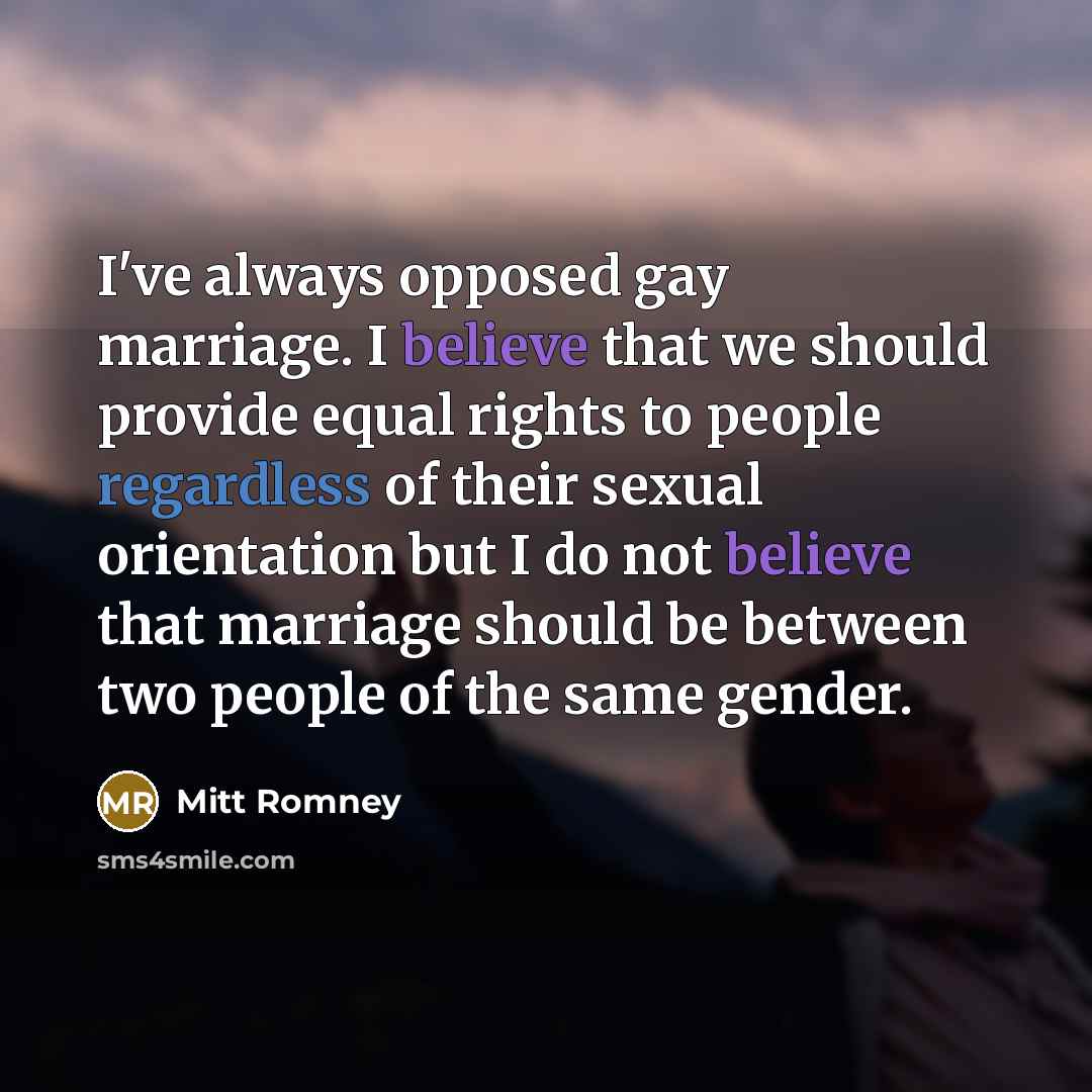 “I've always opposed gay marriage. I believe that we should…” quote by Mitt Romney