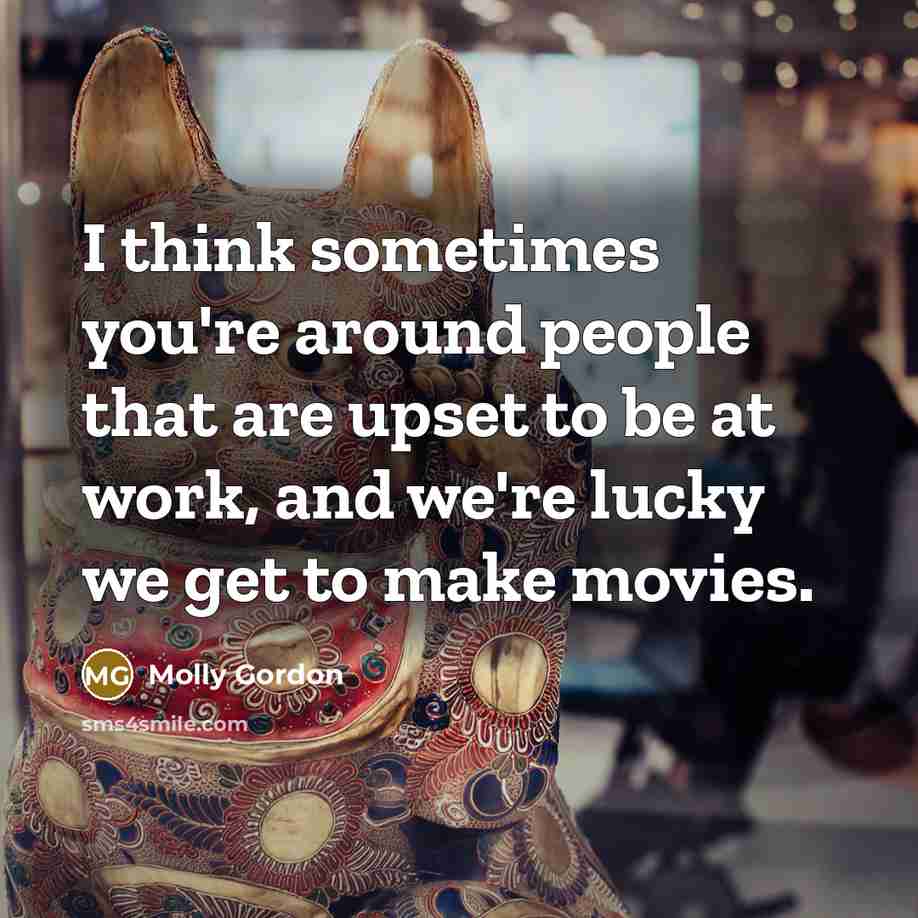 “I think sometimes you're around people that are upset to…” quote by Molly Gordon