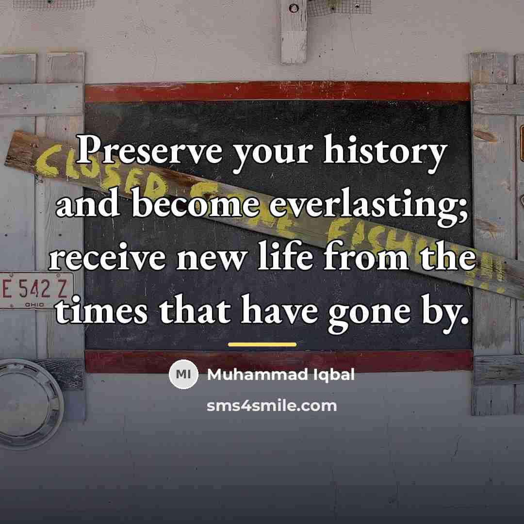 “Preserve your history and become everlasting; receive new life from…” quote by Muhammad Iqbal