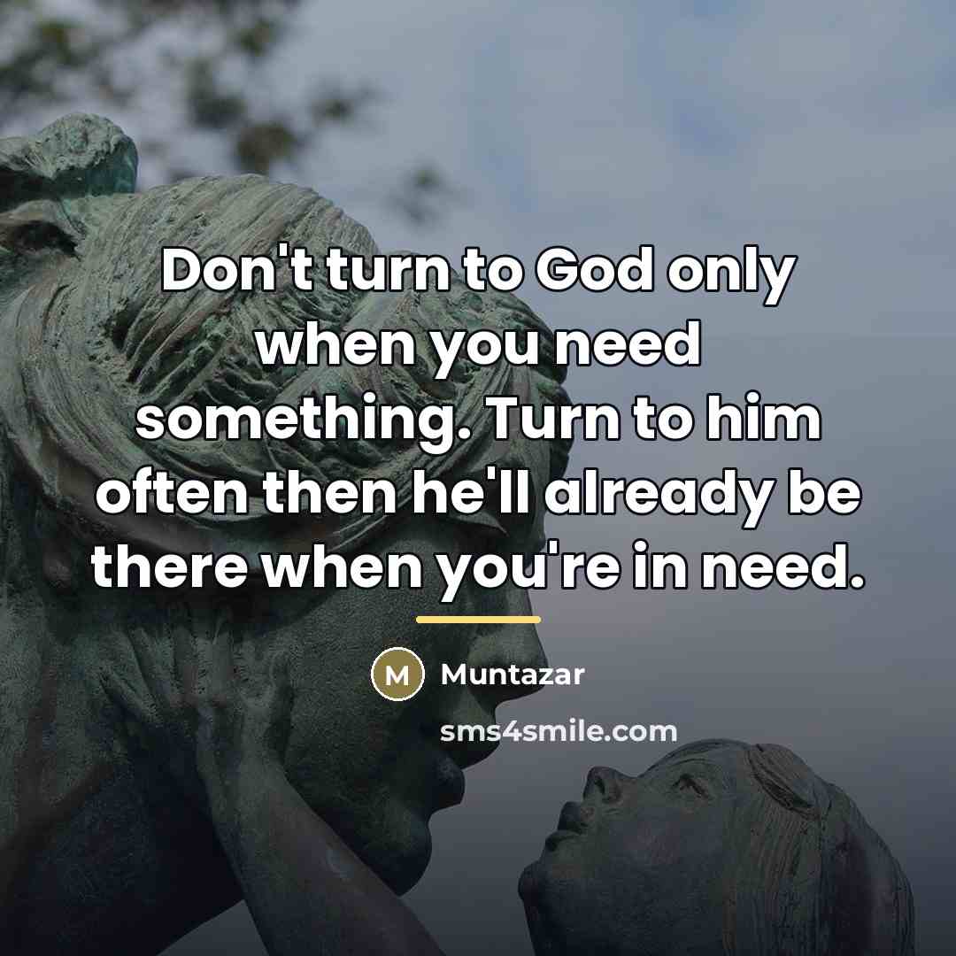 “Don't turn to God only when you need something. Turn…” quote by Muntazar