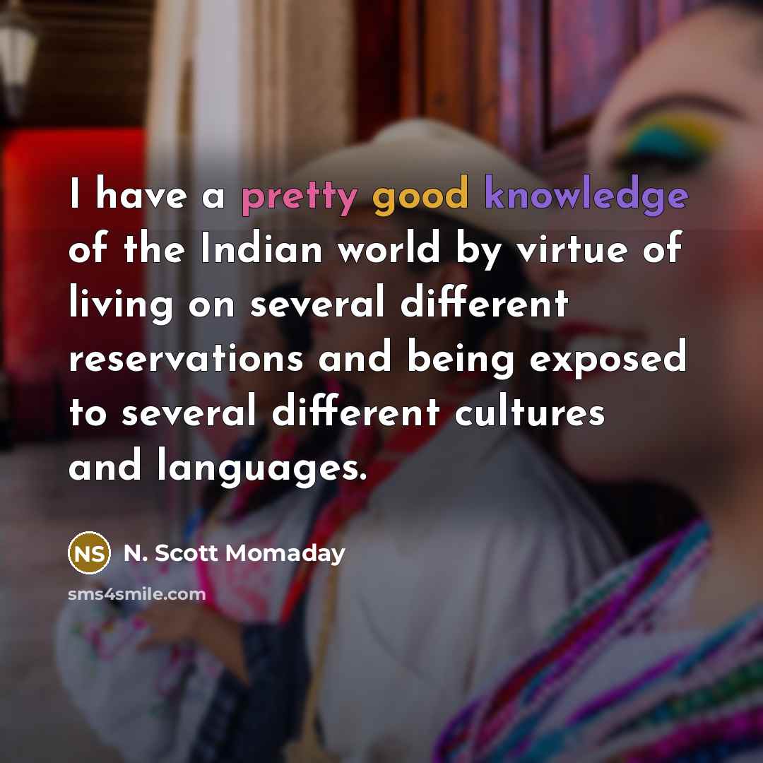 “I have a pretty good knowledge of the Indian world…” quote by N. Scott Momaday