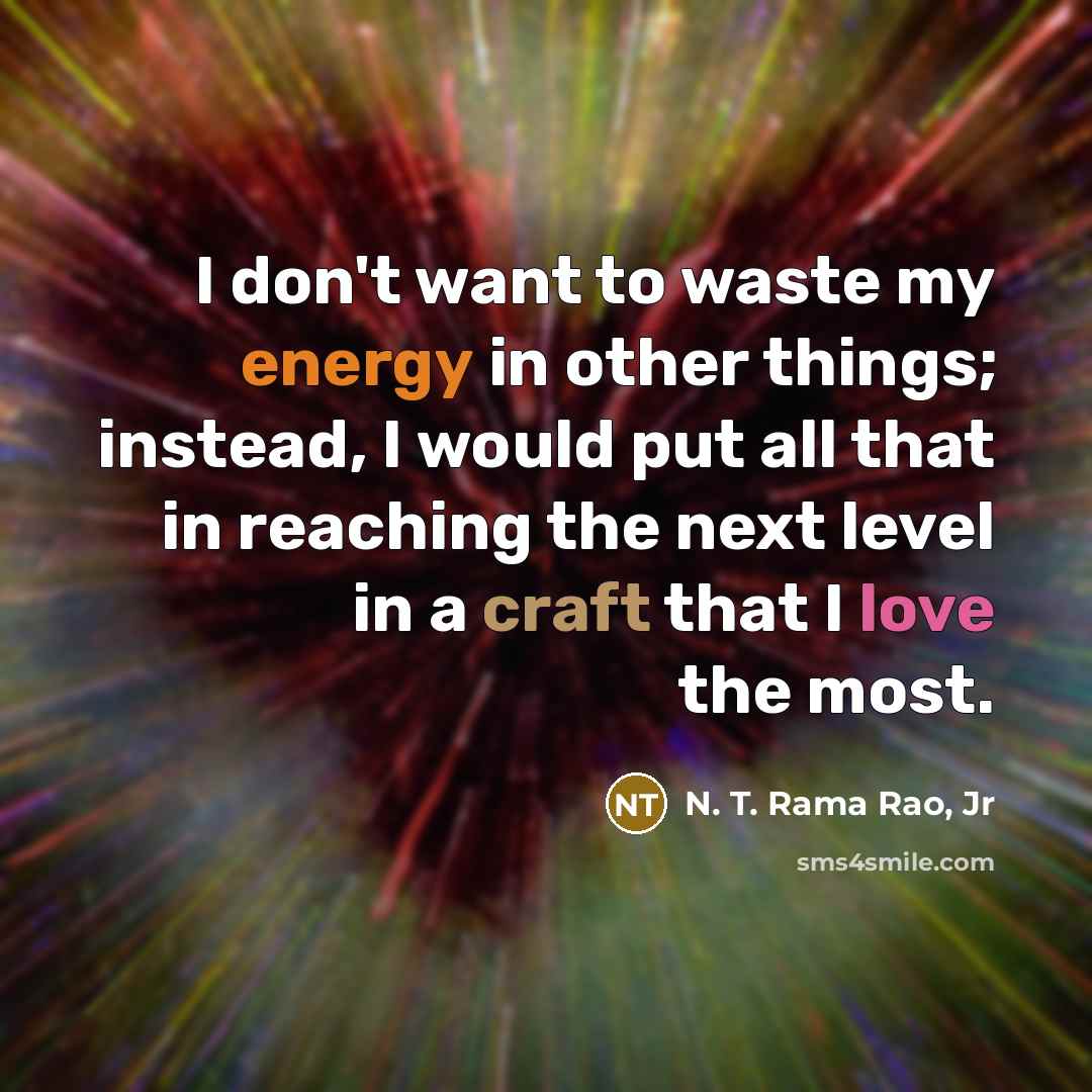 “I don't want to waste my energy in other things;…” quote by N. T. Rama Rao, Jr