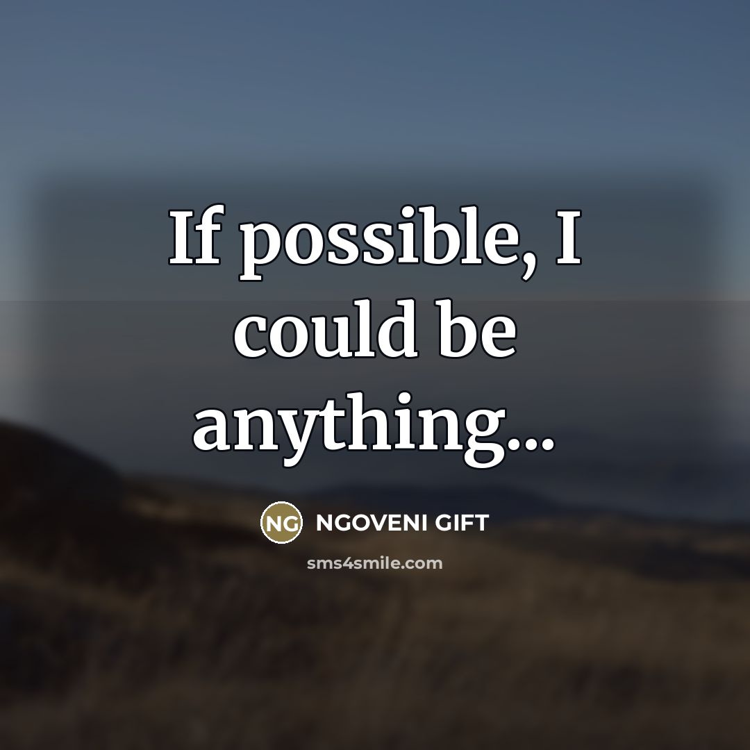 “If possible, I could be anything...…” quote by NGOVENI GIFT