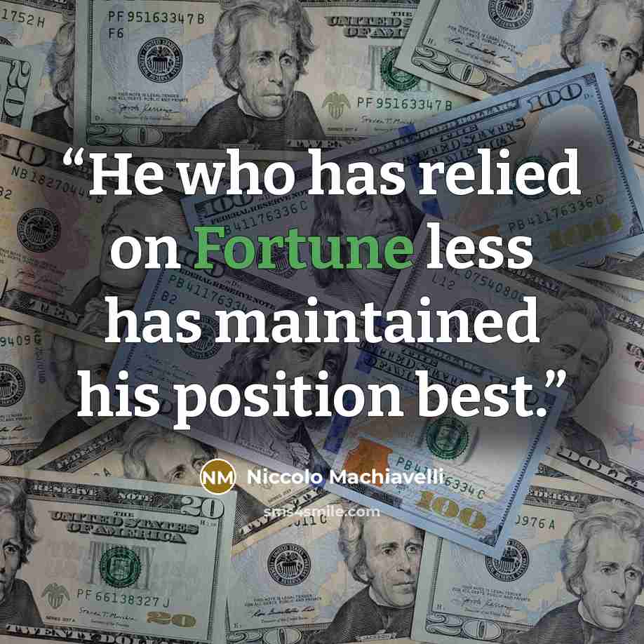 “He who has relied on Fortune less has maintained his position best.” quote by Niccolò Machiavelli