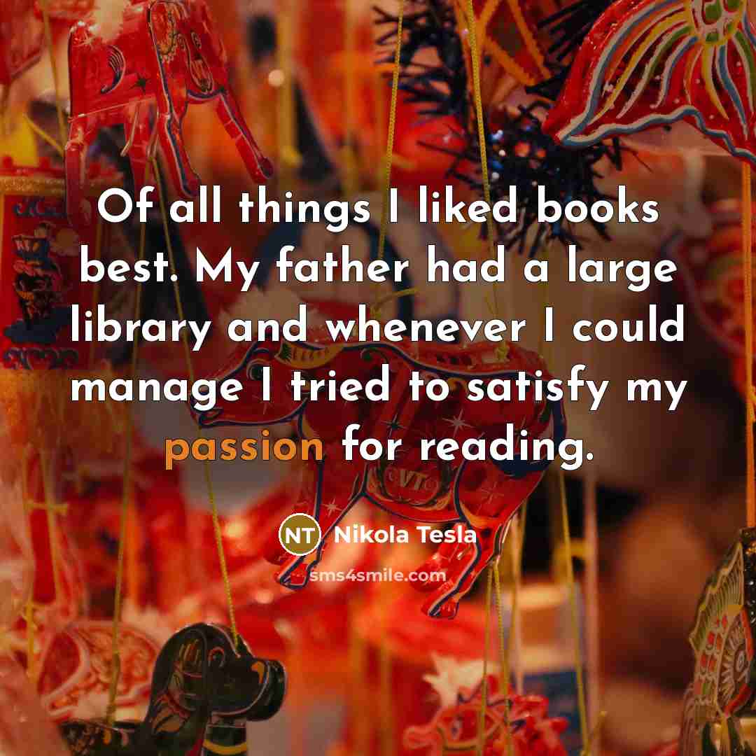 “Of all things I liked books best. My father had…” quote by Nikola Tesla