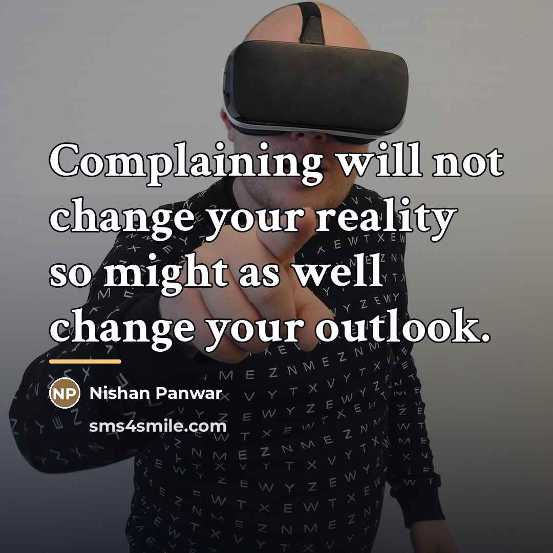 “Complaining will not change your reality so might as well…” quote by Nishan Panwar