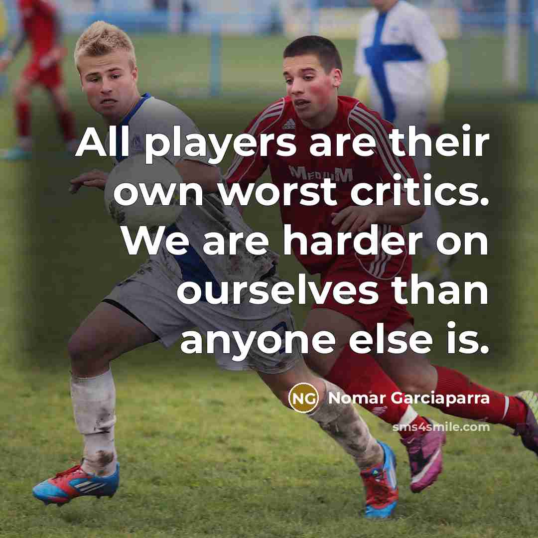 “All players are their own worst critics. We are harder…” quote by Nomar Garciaparra