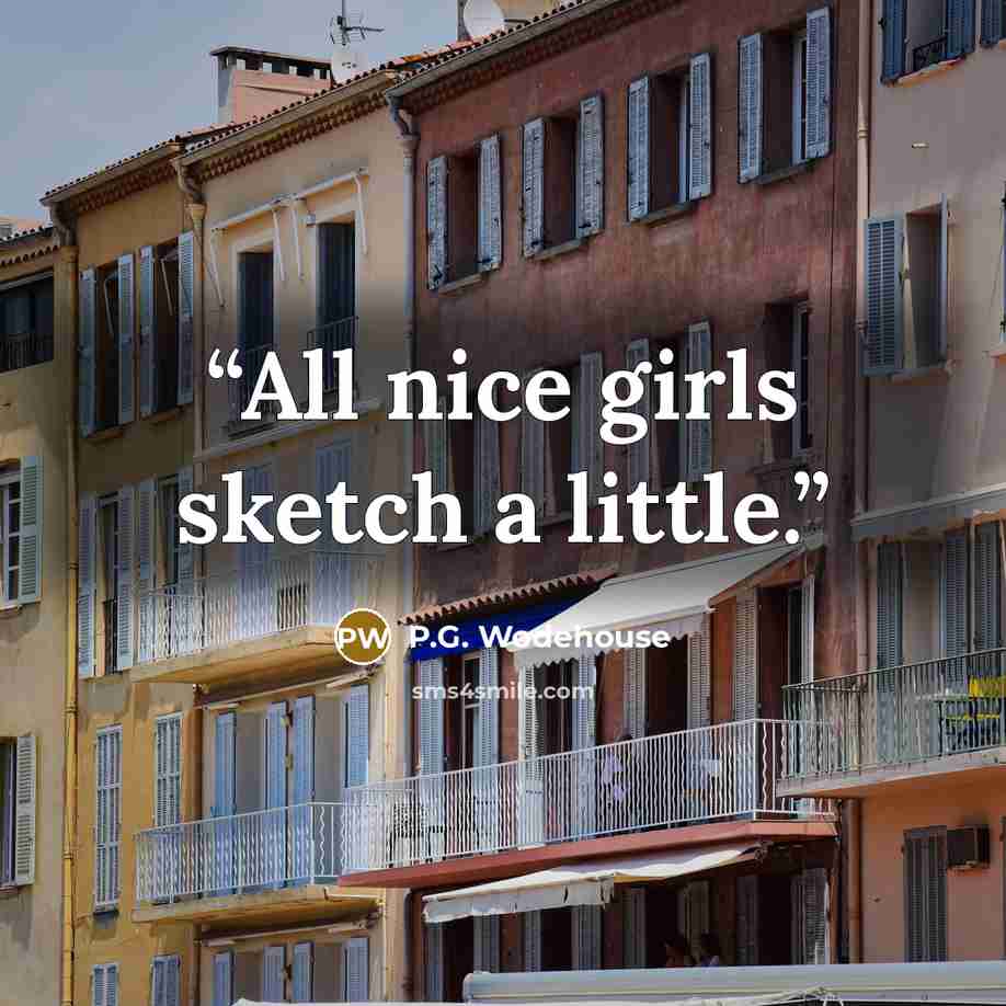 “All nice girls sketch a little.” quote by P.G. Wodehouse