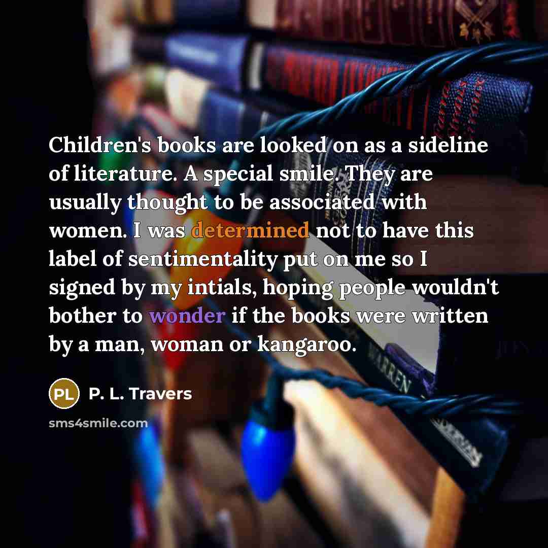 “Children's books are looked on as a sideline of literature.…” quote by P. L. Travers