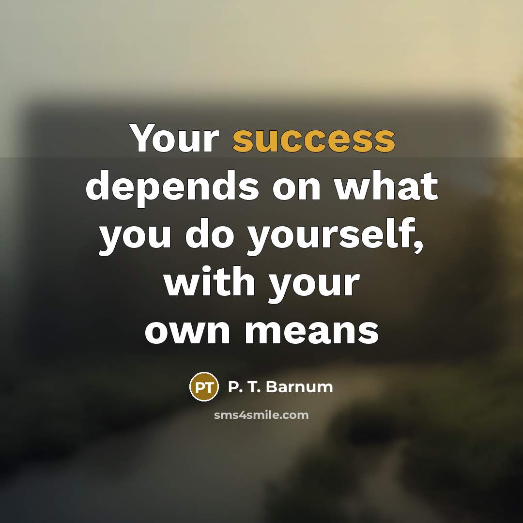 “Your success depends on what you do yourself, with your…” quote by P. T. Barnum