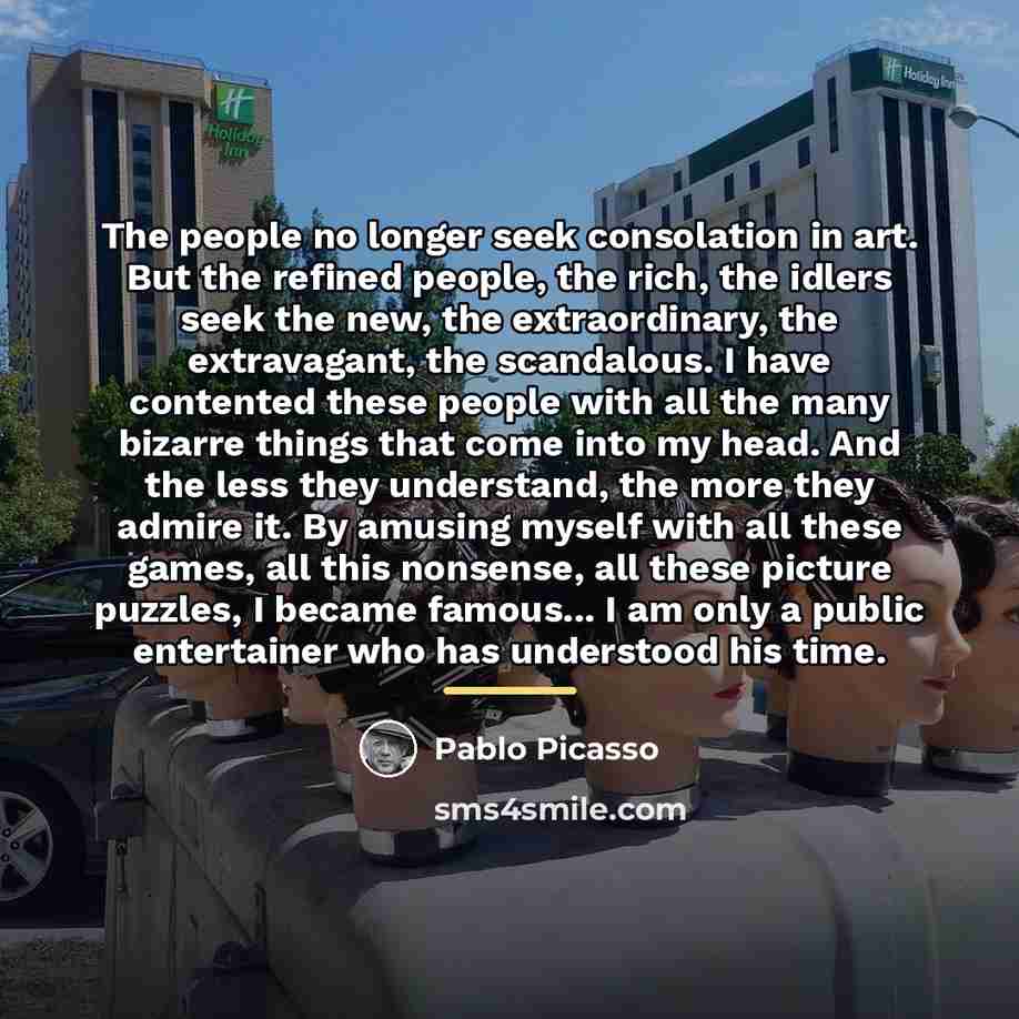“The people no longer seek consolation in art. But the…” quote by Pablo Picasso
