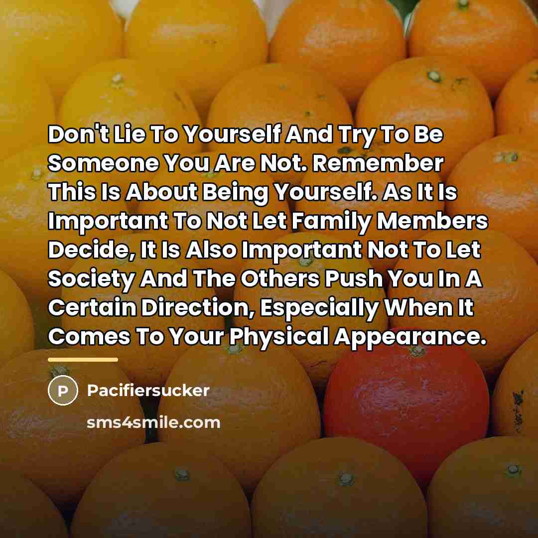 “Don't Lie To Yourself And Try To Be Someone You…” quote by Pacifiersucker