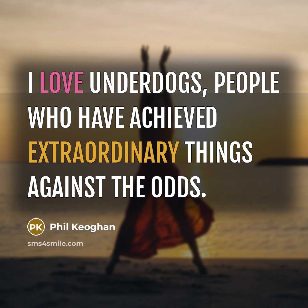 “I love underdogs, people who have achieved extraordinary things against…” quote by Phil Keoghan
