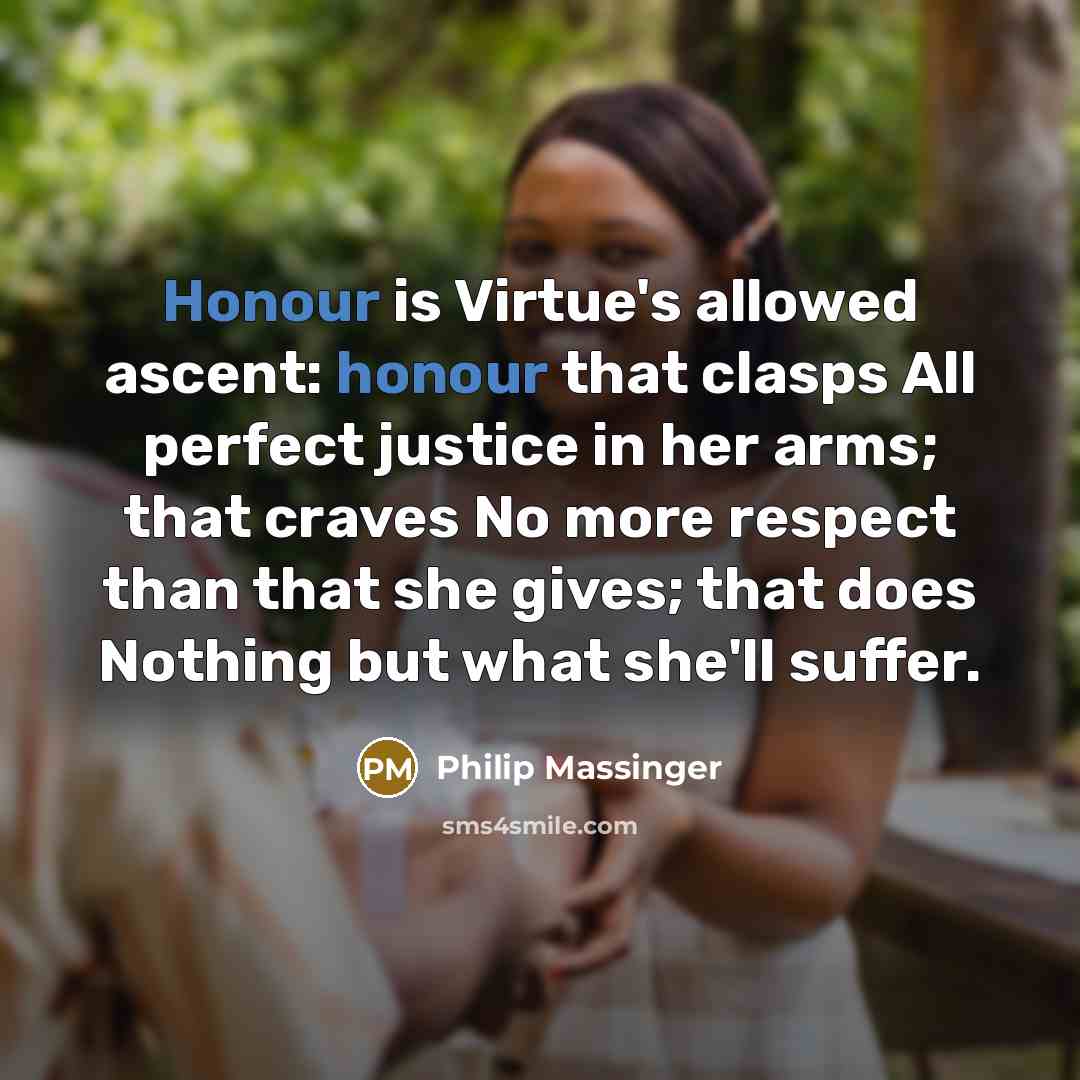 “Honour is Virtue's allowed ascent: honour that clasps All perfect…” quote by Philip Massinger