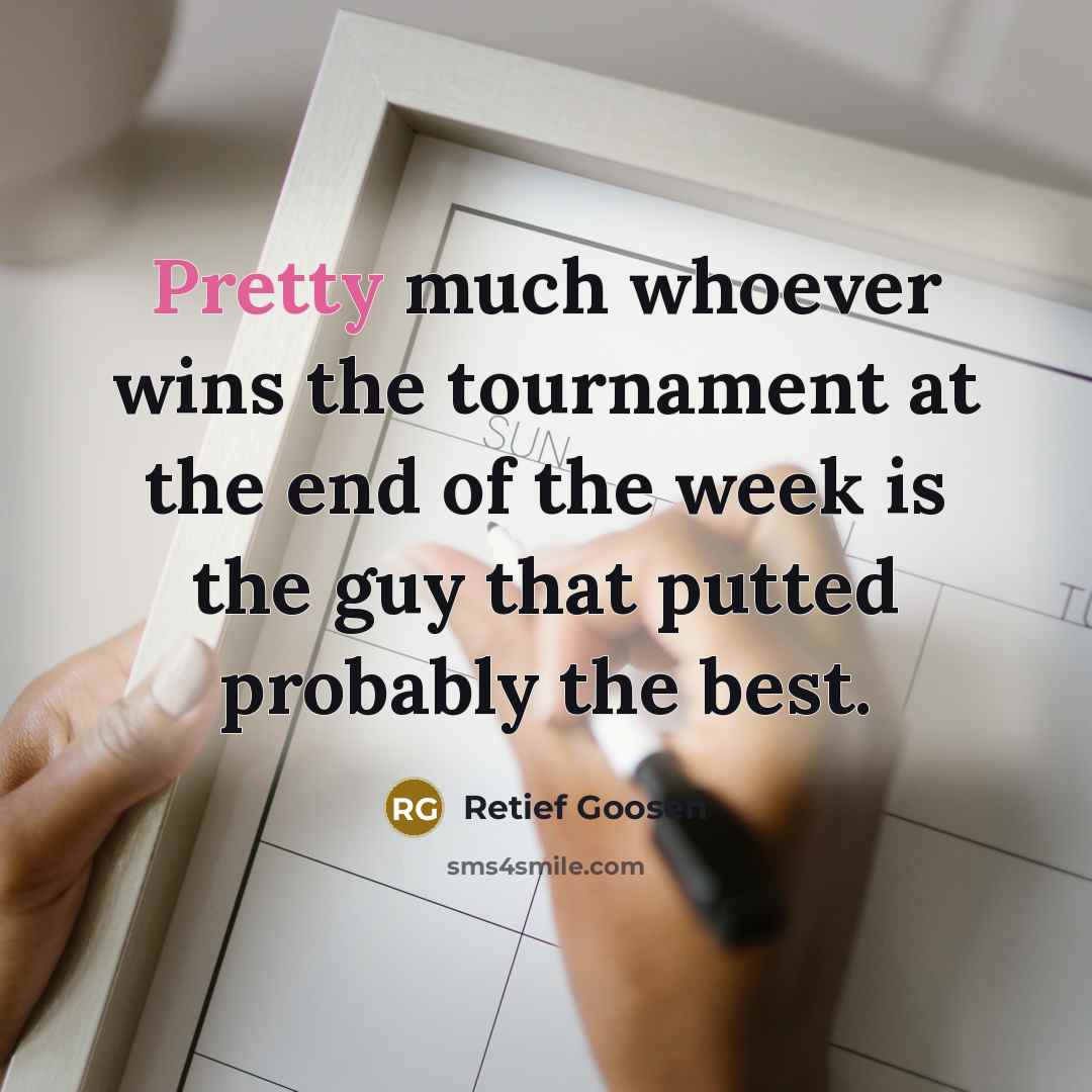 “Pretty much whoever wins the tournament at the end of…” quote by Retief Goosen