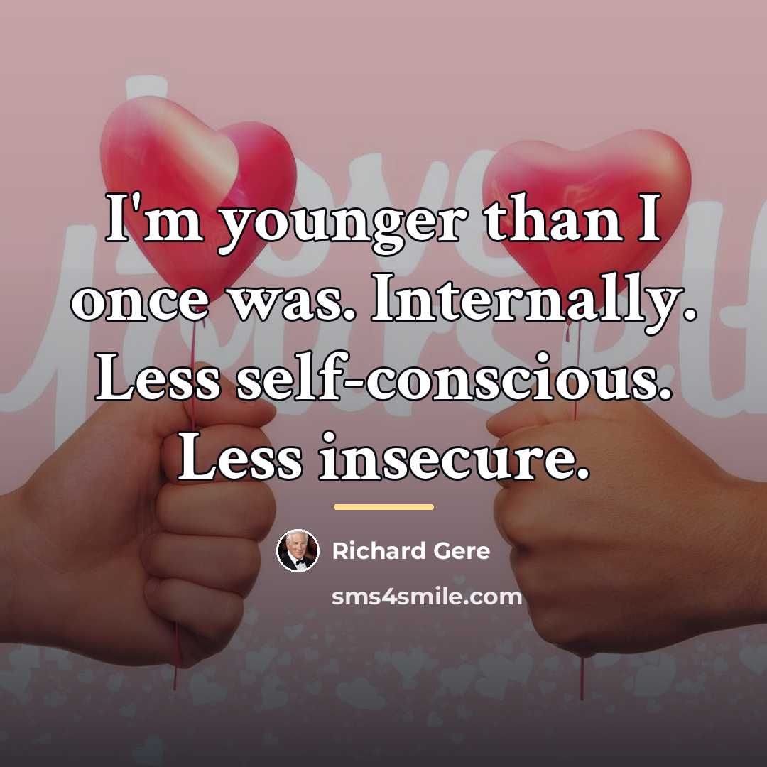 “I'm younger than I once was. Internally. Less self-conscious. Less…” quote by Richard Gere