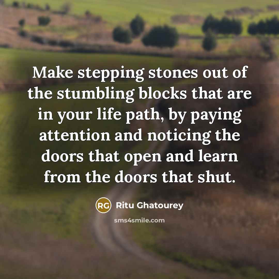 “Make stepping stones out of the stumbling blocks that are…” quote by Ritu Ghatourey