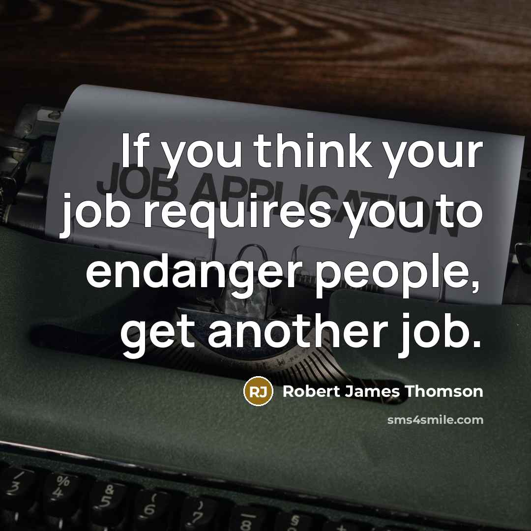 “If you think your job requires you to endanger people,…” quote by Robert James Thomson