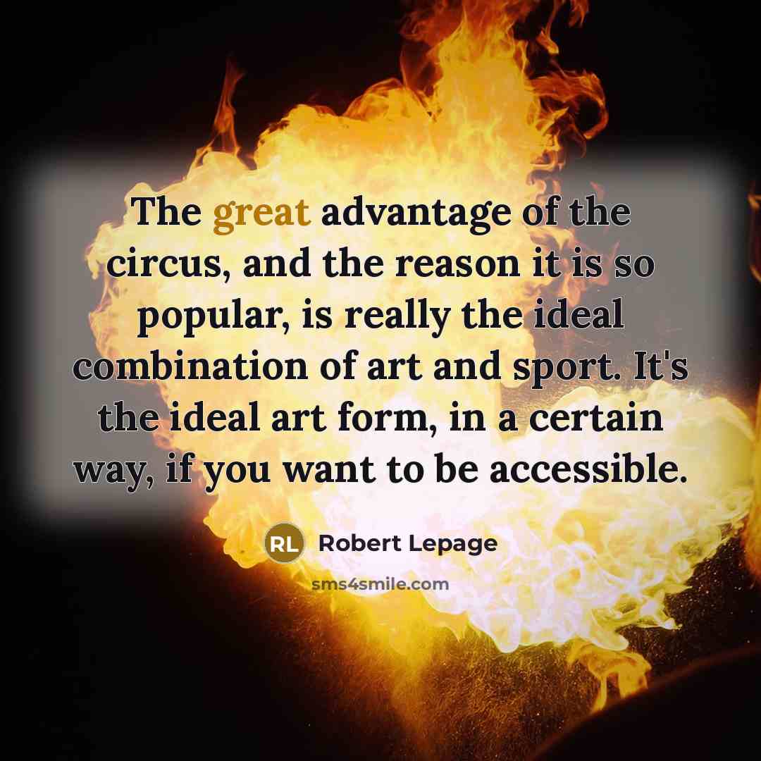 “The great advantage of the circus, and the reason it…” quote by Robert Lepage