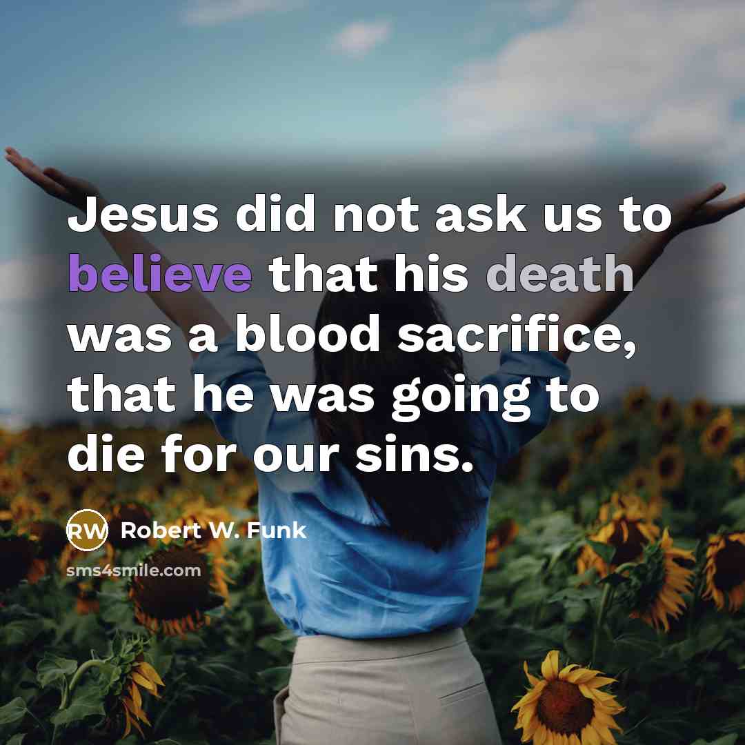 “Jesus did not ask us to believe that his death…” quote by Robert W. Funk