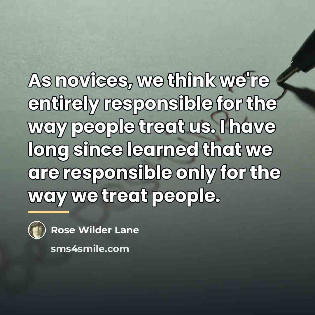 “As novices, we think we're entirely responsible for the way…” quote by Rose Wilder Lane
