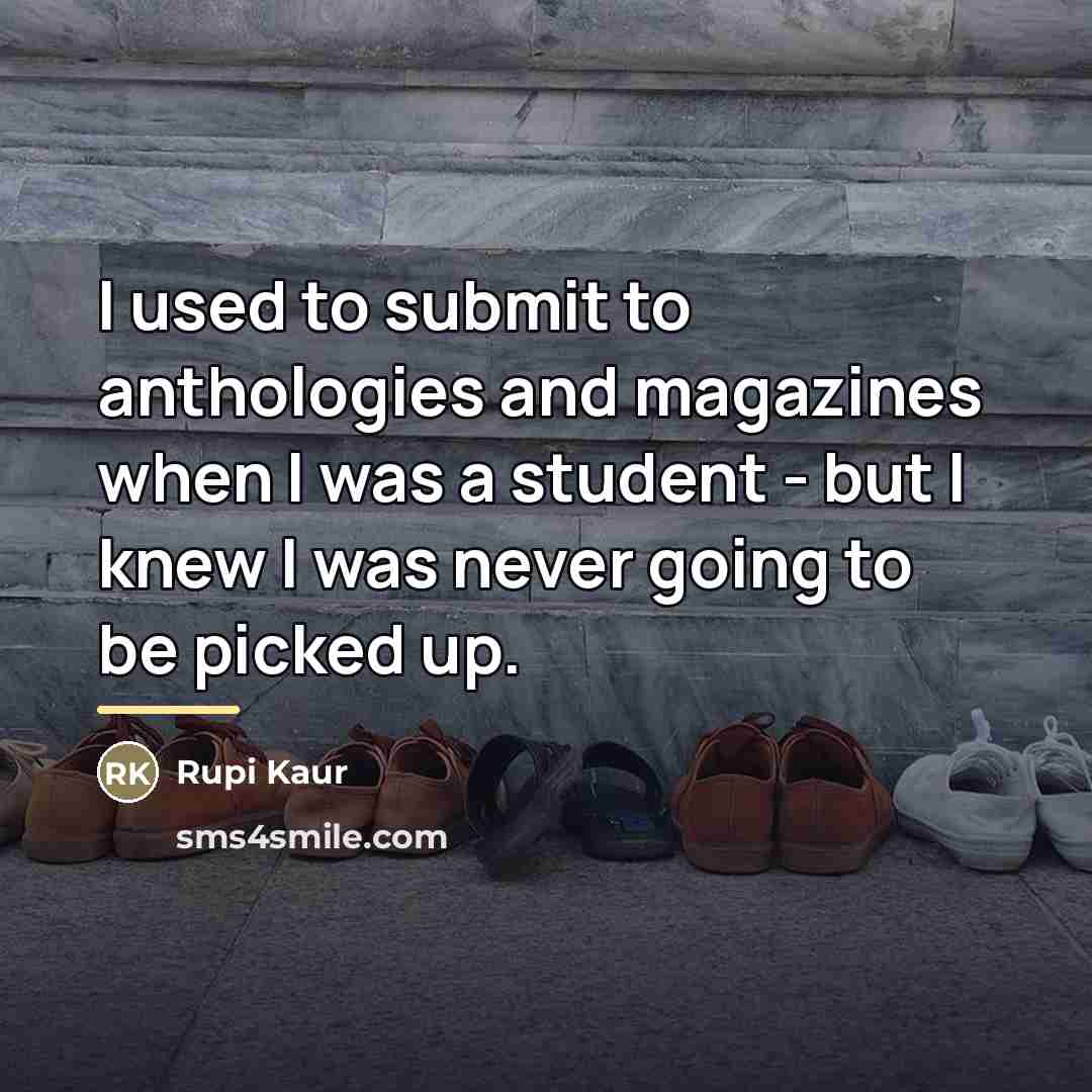 “I used to submit to anthologies and magazines when I…” quote by Rupi Kaur