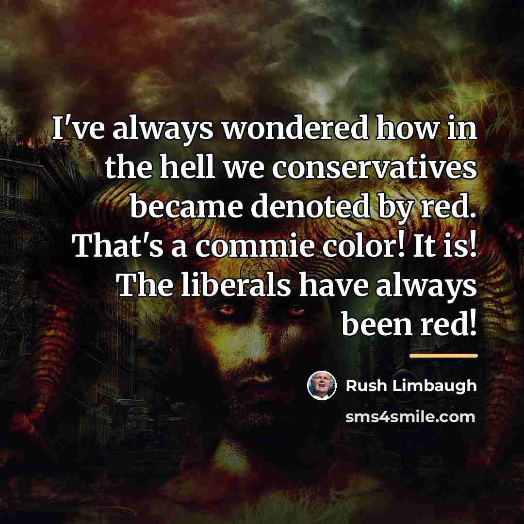 “I've always wondered how in the hell we conservatives became…” quote by Rush Limbaugh