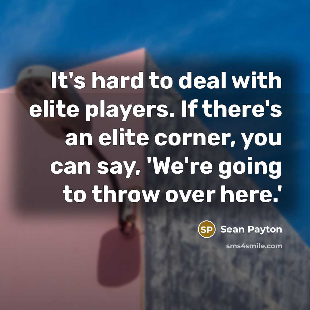 “It's hard to deal with elite players. If there's an…” quote by Sean Payton