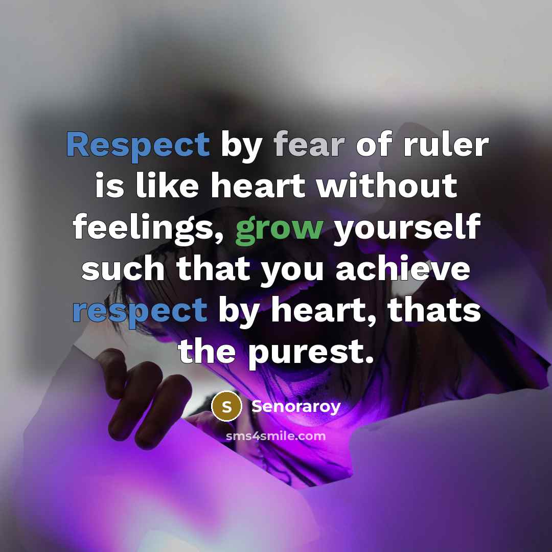 “Respect by fear of ruler is like heart without feelings,…” quote by Senoraroy