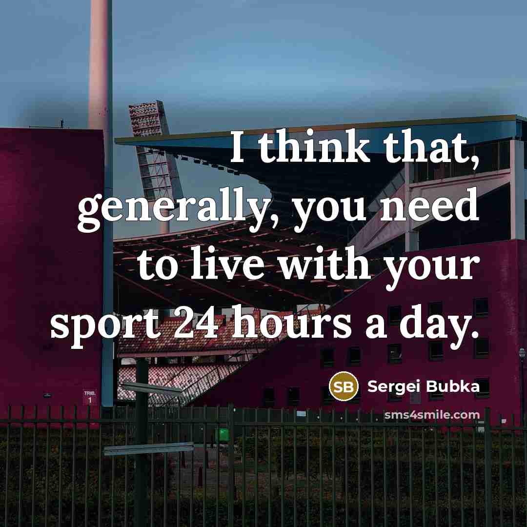 “I think that, generally, you need to live with your…” quote by Sergei Bubka