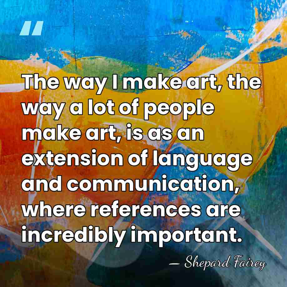 The way I make art, the way a lot of people make&hellip; - Shepard Fairey