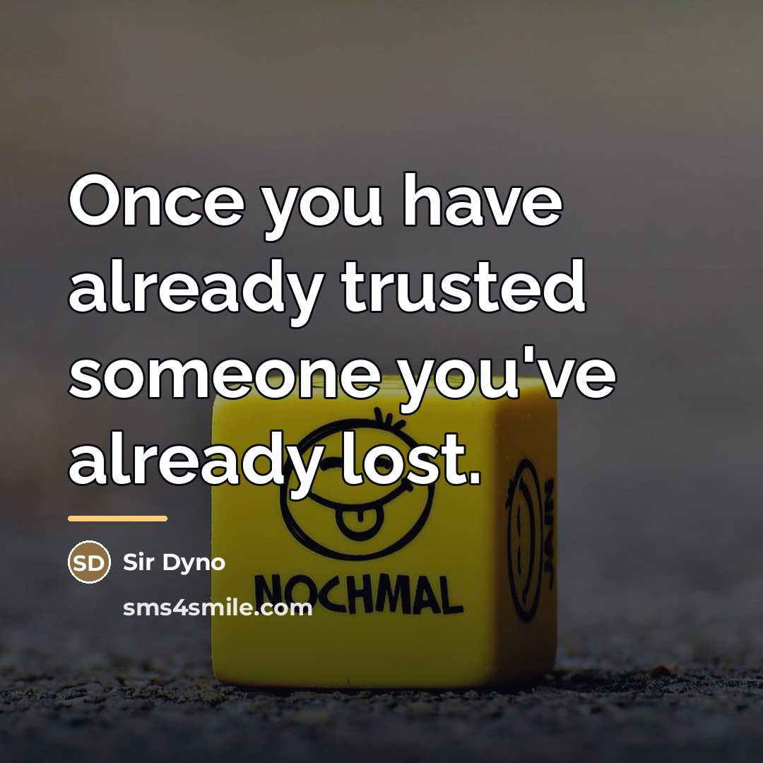 “Once you have already trusted someone you've already lost.…” quote by Sir Dyno