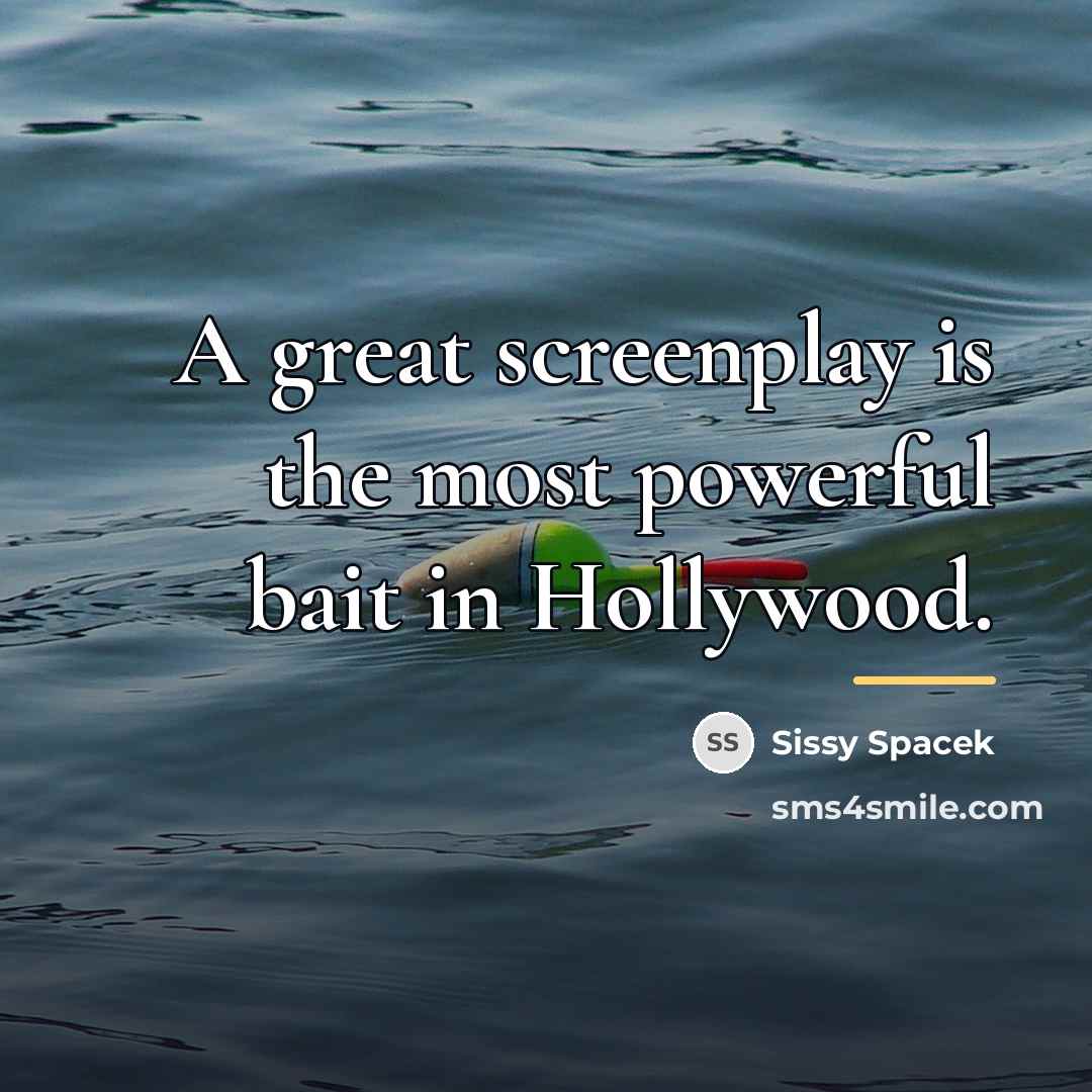 “A great screenplay is the most powerful bait in Hollywood.…” quote by Sissy Spacek