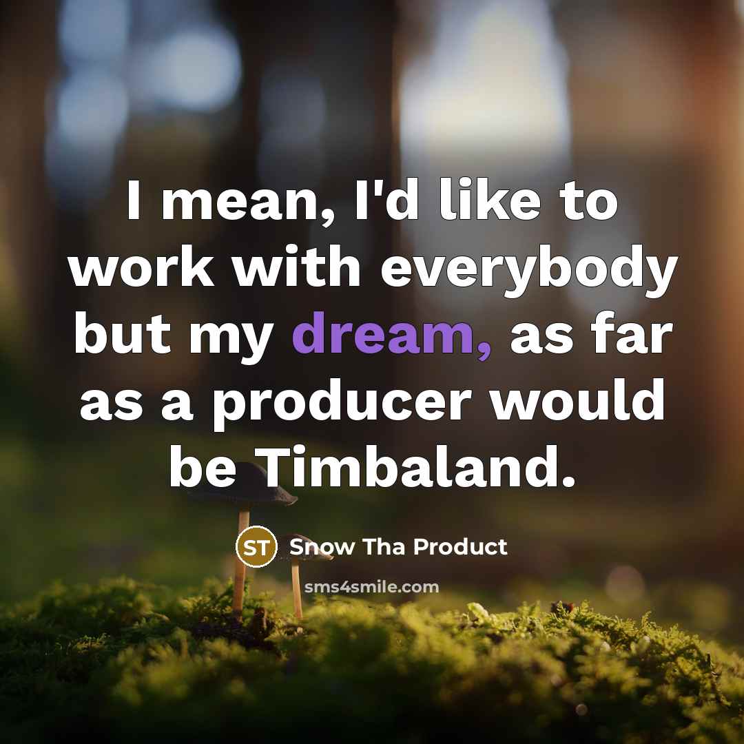 “I mean, I'd like to work with everybody but my…” quote by Snow Tha Product