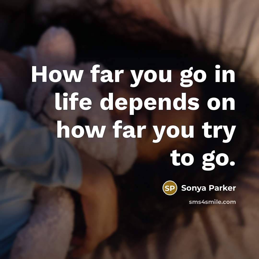“How far you go in life depends on how far…” quote by SONYA PARKER