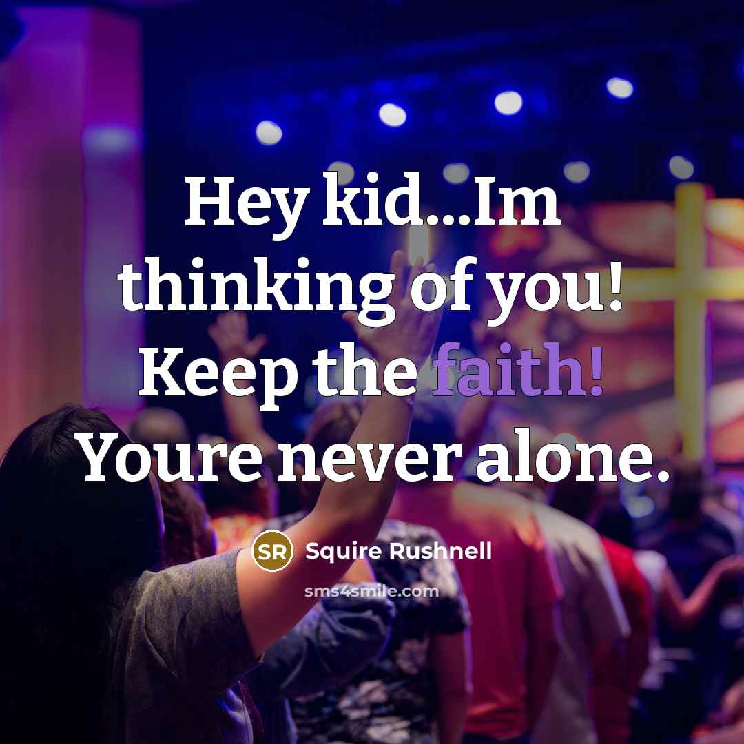 “Hey kid...Im thinking of you! Keep the faith! Youre never…” quote by SQuire Rushnell