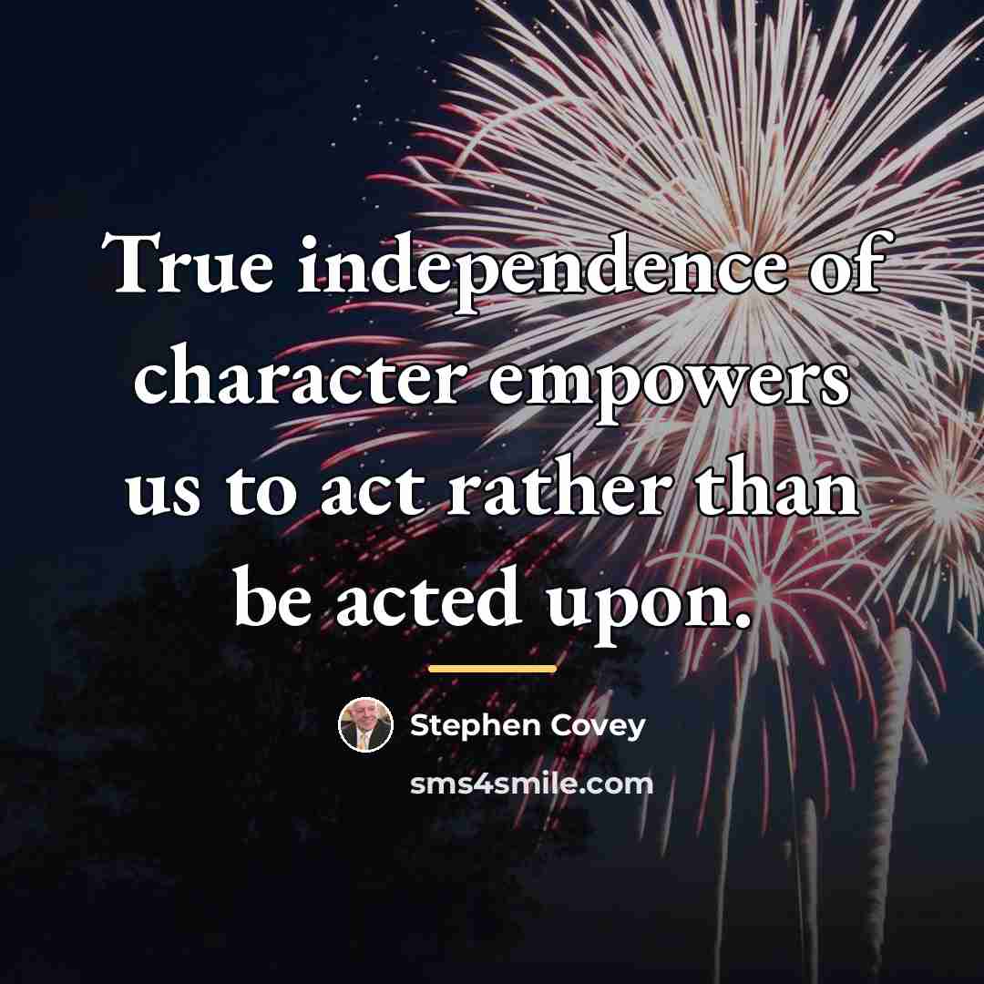 “True independence of character empowers us to act rather than…” quote by Stephen Covey