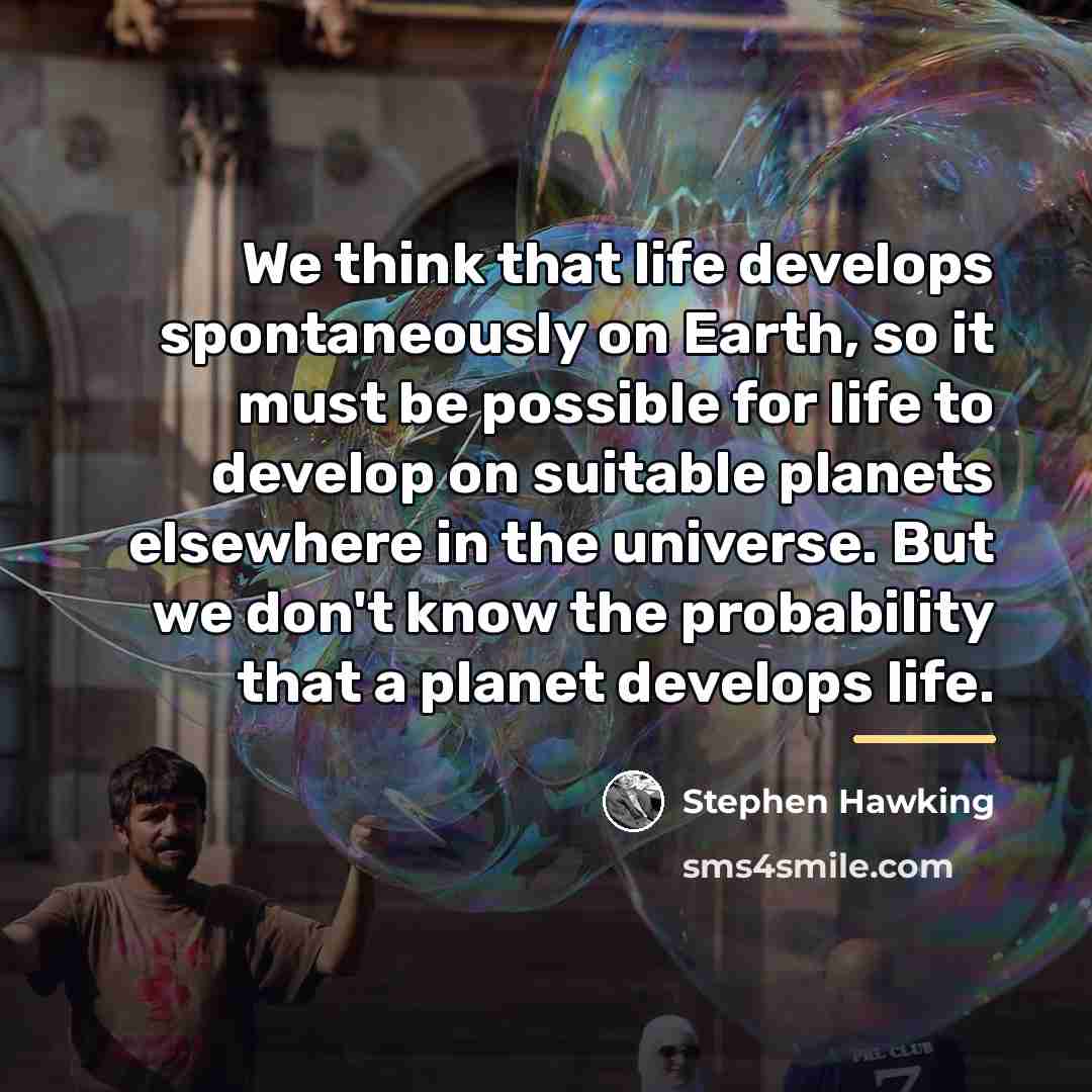 “We think that life develops spontaneously on Earth, so it…” quote by Stephen Hawking