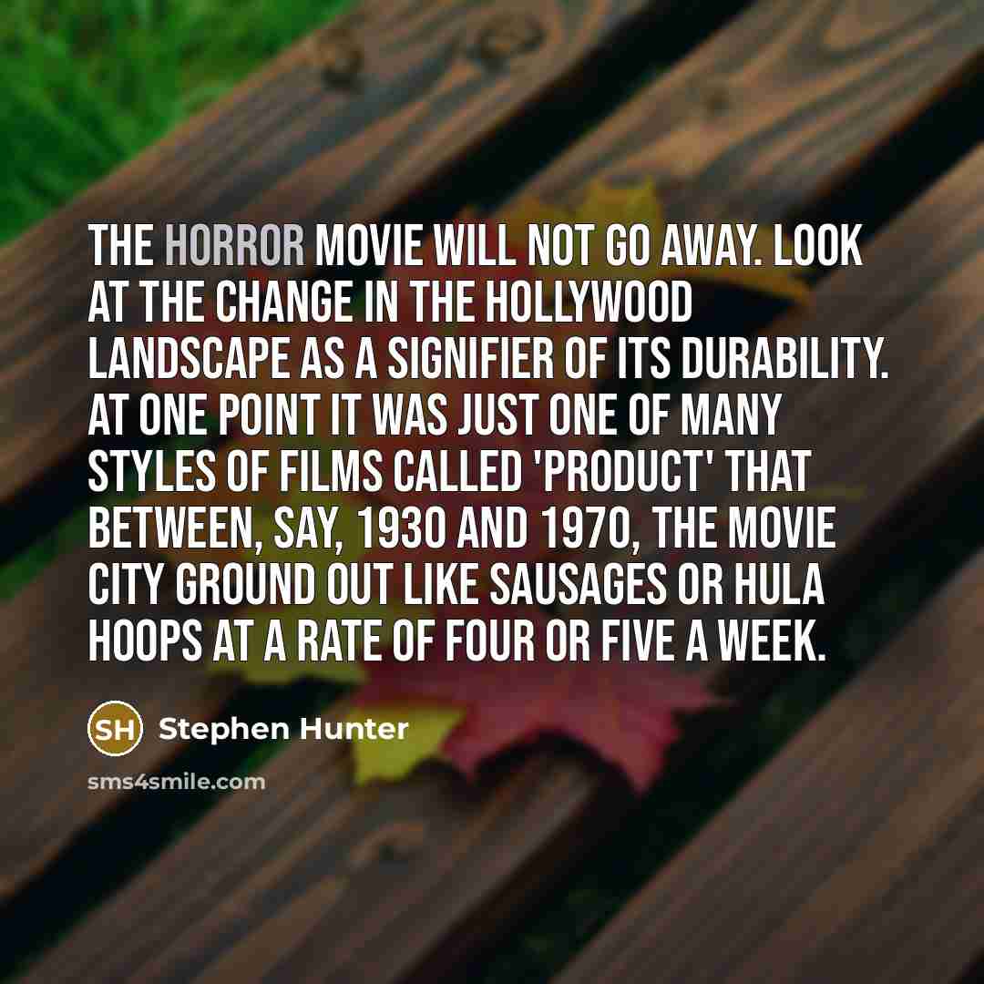 “The horror movie will not go away. Look at the…” quote by Stephen Hunter