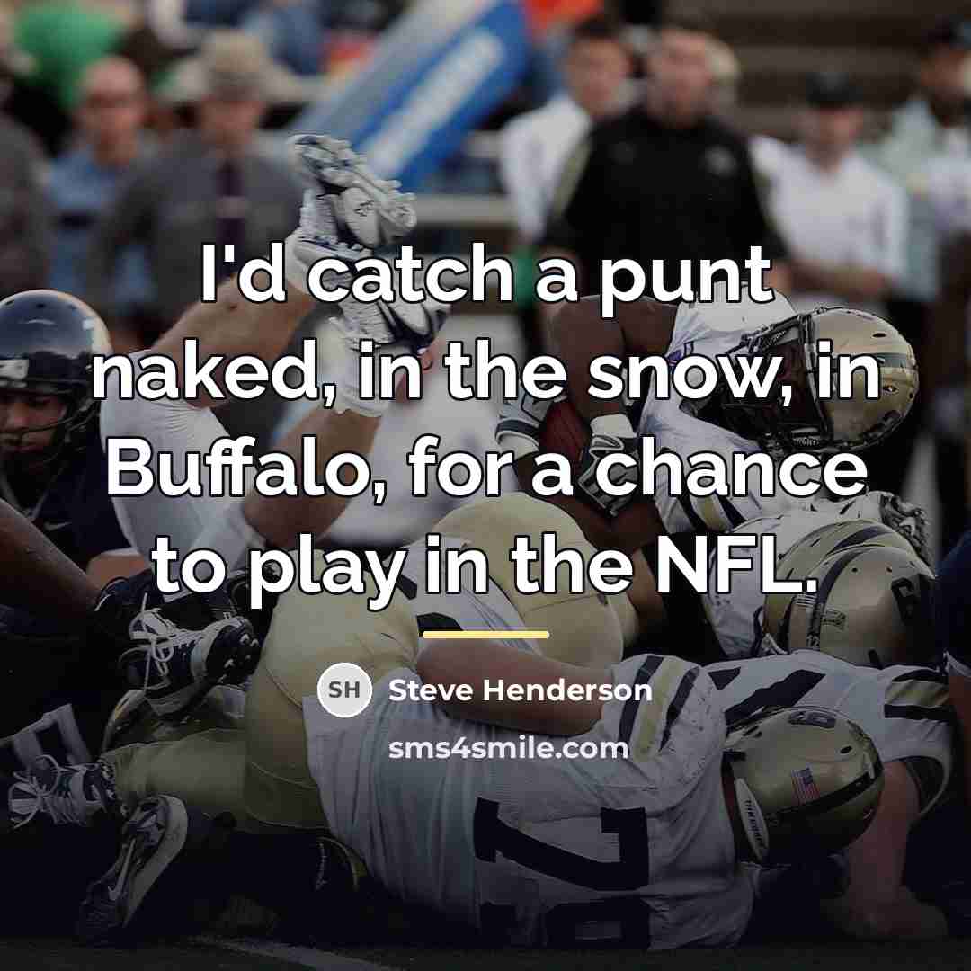 “I'd catch a punt naked, in the snow, in Buffalo,…” quote by Steve Henderson
