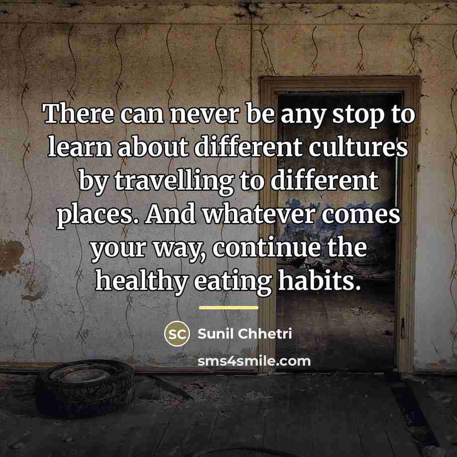 “There can never be any stop to learn about different…” quote by Sunil Chhetri