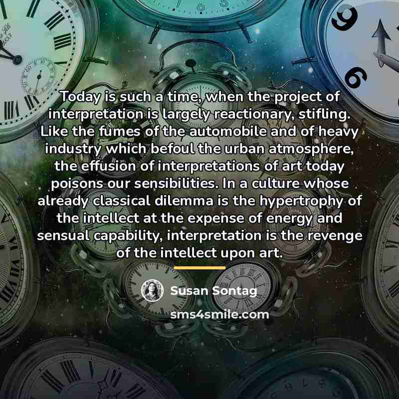 “Today is such a time, when the project of interpretation…” quote by Susan Sontag