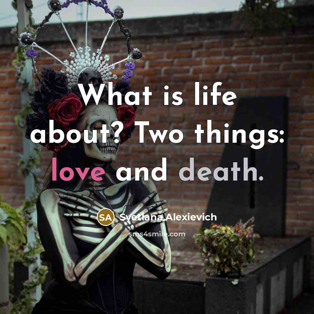“What is life about? Two things: love and death.…” quote by Svetlana Alexievich
