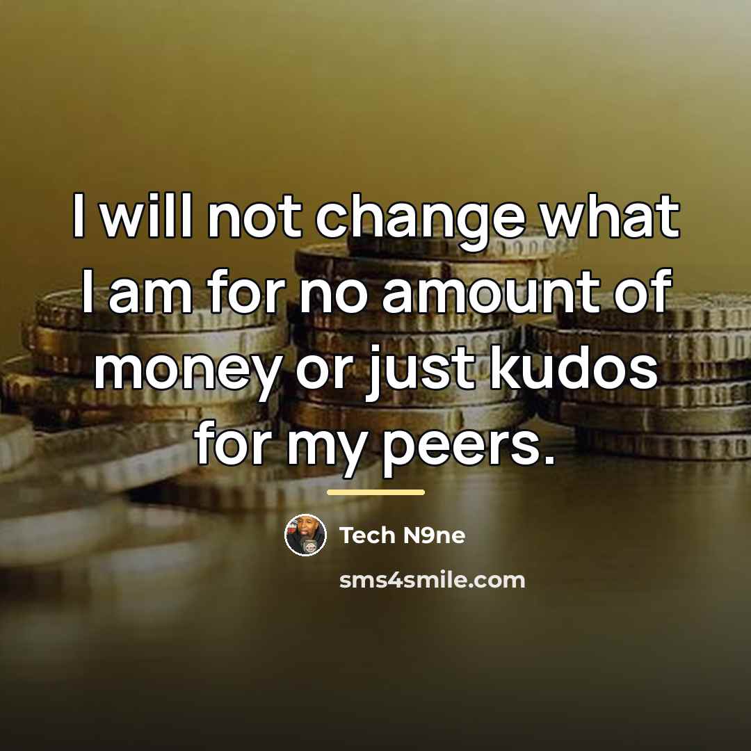 “I will not change what I am for no amount…” quote by Tech N9ne