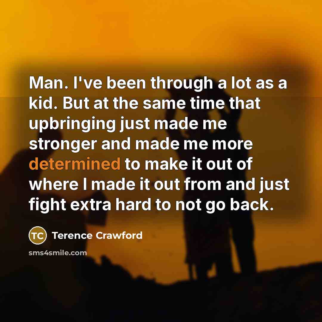“Man. I've been through a lot as a kid. But…” quote by Terence Crawford